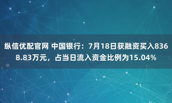 纵信优配官网 中国银行:7月18日获融资买入8368.83万元,占当日流入资金比例为15.04%